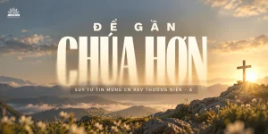 Để con gần Chúa hơn | Suy tư Tin Mừng CN XXV Thường Niên - Năm A